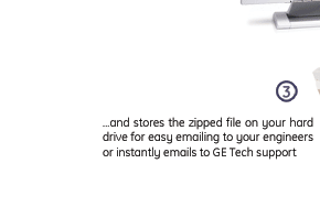 and stored the zipped file on your hard drive for easy emailing to your engineers or instantly emails to GE Tech support